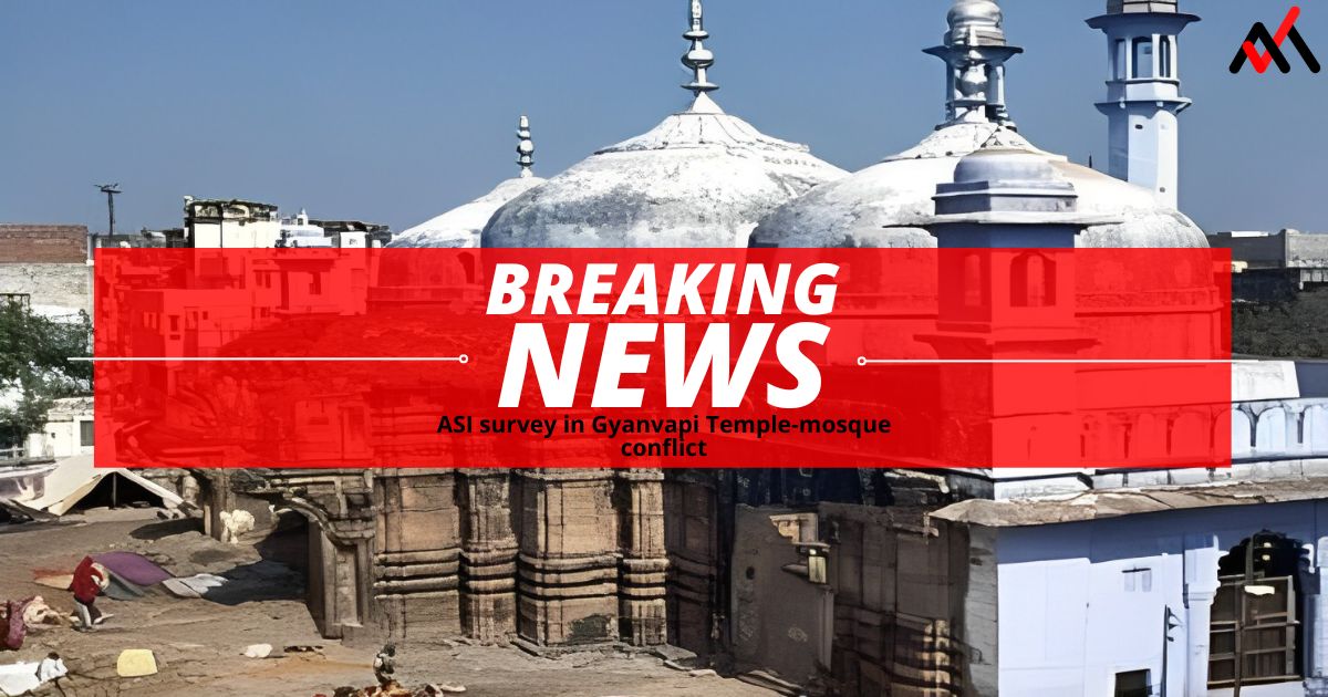 ASI survey in Gyanvapi Temple-mosque conflict