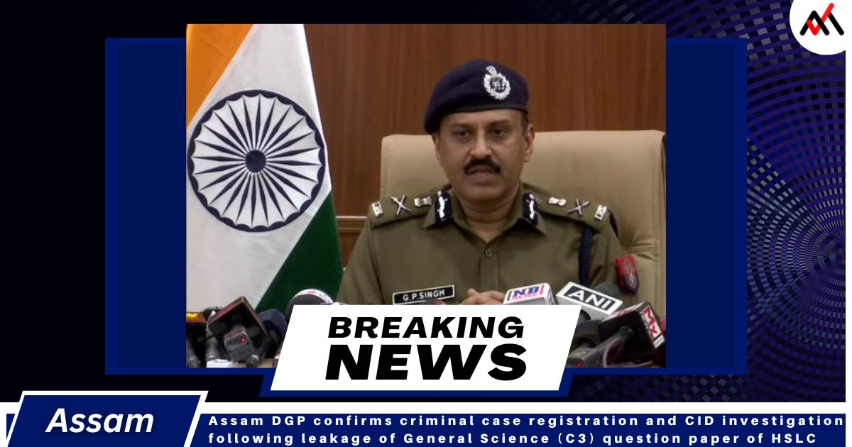 Assam DGP confirms criminal case registration and CID investigation following leakage of General Science (C3) question paper of HSLC exam conducted by SEBA