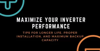 Maximizing Inverter Battery Efficiency: Tips for Longer Life, Proper Installation, and Maximum Backup Capacity in Power Outages