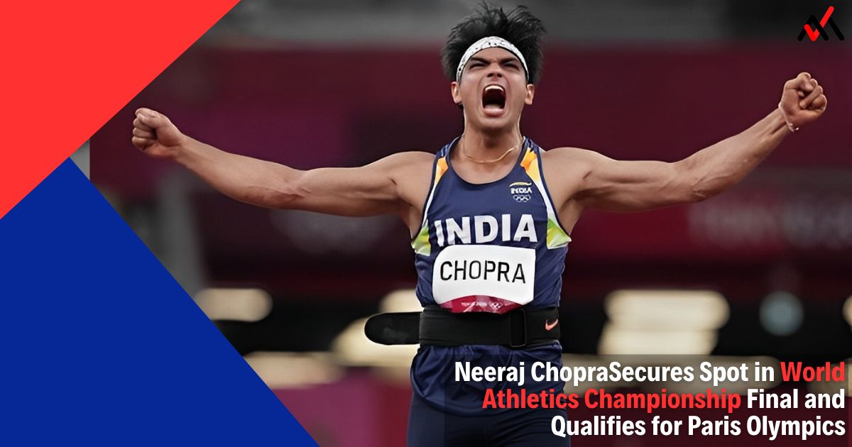 Neeraj Chopra Secures Spot in World Athletics Championship Final and Qualifies for Paris Olympics