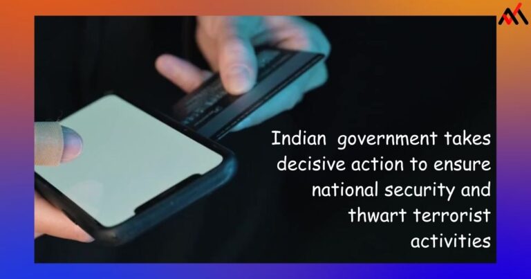 The government of India takes decisive action to ensure national security and thwart terrorist activities