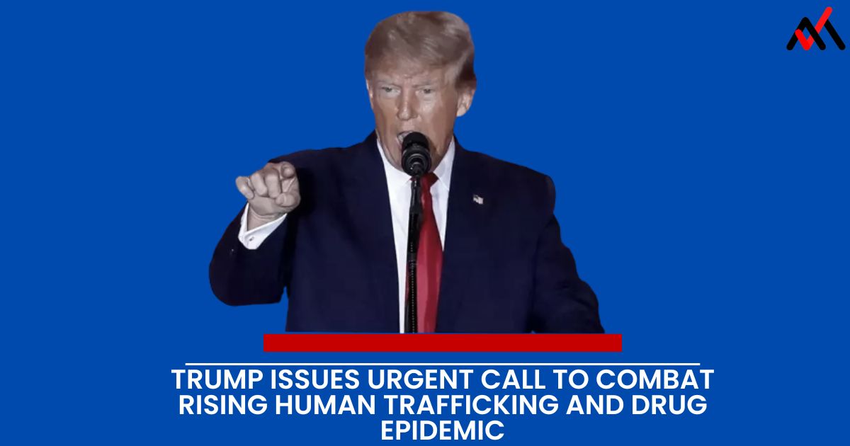Trump Issues Urgent Call to Combat Rising Human Trafficking and Drug Epidemic